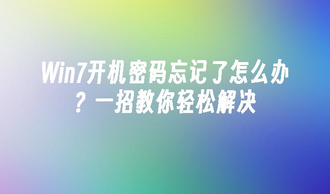 win7开机密码忘记了怎么办？一招教你轻松解决-第1张图片-华展网