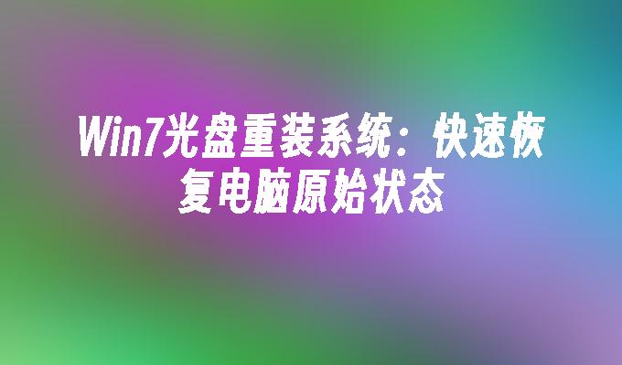 win7光盘重装系统：快速恢复电脑原始状态-第1张图片-华展网