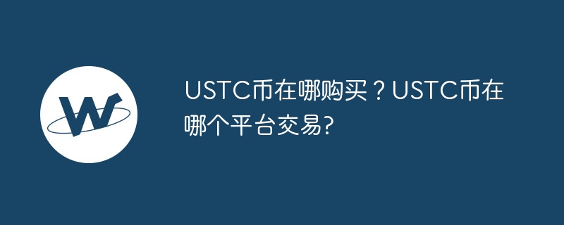 ustc币在哪购买？ustc币在哪个平台交易？-第1张图片-华展网