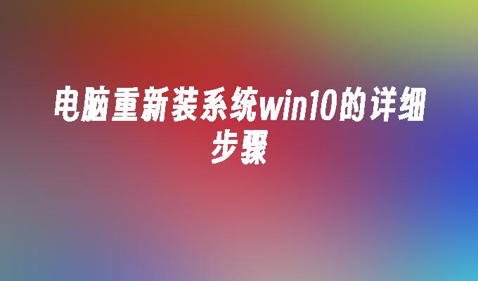 电脑重新装系统win10的详细步骤-第1张图片-华展网