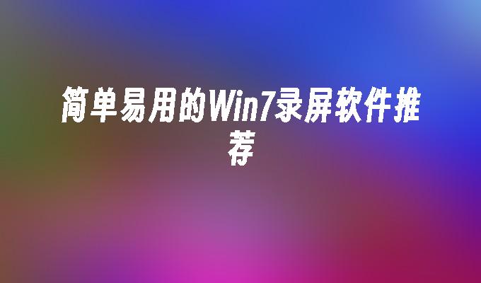 简单易用的win7录屏软件推荐-第1张图片-华展网