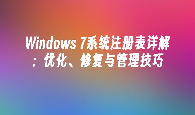 windows 7系统注册表详解：优化、修复与管理技巧-第1张图片-华展网