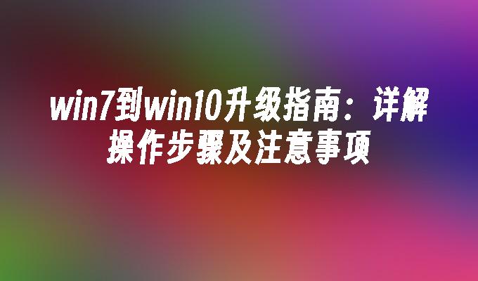 win7到win10升级指南：详解操作步骤及注意事项-第1张图片-华展网