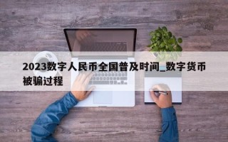 2023数字人民币全国普及时间_数字货币被骗过程