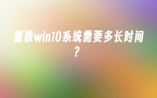 重装win10系统需要多长时间？_win10教程_小鱼一键重装系统凯发首页官网