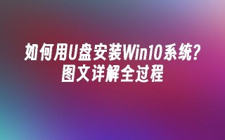 如何用u盘安装win10系统？图文详解全过程