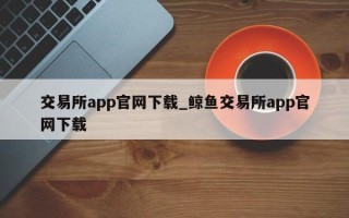 交易所app凯发首页官网下载_鲸鱼交易所app凯发首页官网下载