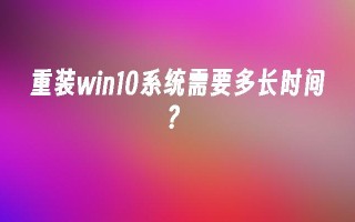 重装win10系统需要多长时间？