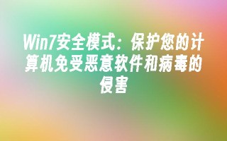 win7安全模式：保护您的计算机免受恶意软件和病毒的侵害