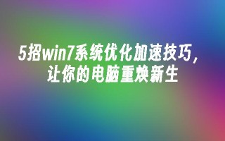 5招win7系统优化加速技巧，让你的电脑重焕新生