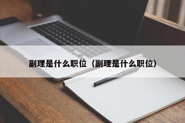 副理是什么职位（副理是什么职位）-第1张图片-华展网