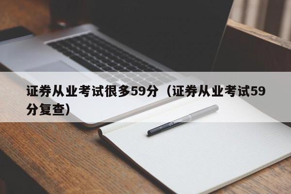 证券从业考试很多59分（证券从业考试59分复查）-第1张图片-华展网